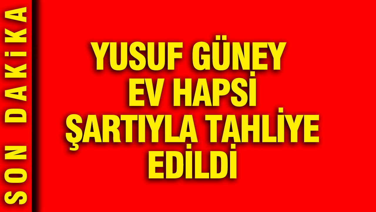 Yusuf Güney, Ev Hapsi İle Serbest Bırakıldı