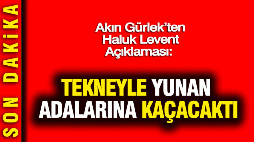 Akin gurlekten haluk levent aciklamasi tekneyle yunan adalarina kacacakti Z2BXhI14